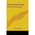 Saint Among Savages: The Life Of Isaac Jogues