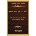 From The Cape To Cairo: The First Traverse Of Africa From South To North