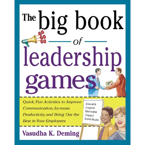 The Big Book of Leadership Games: Quick, Fun Activities to Improve Communication, Increase Productivity, and Bring Out the Best in Employees: Quick, F