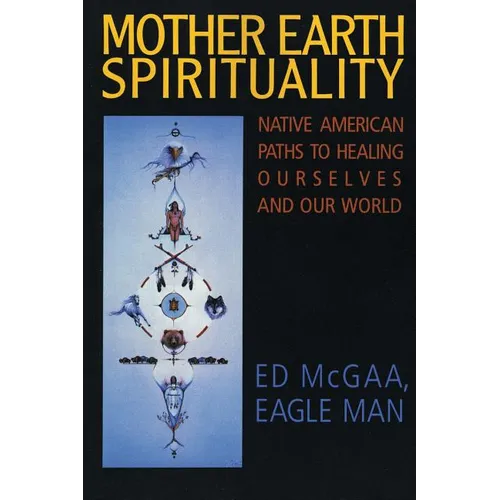 Mother Earth Spirituality: Native American Paths to Healing Ourselves and Our World