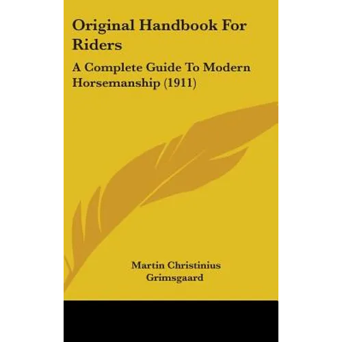 Original Handbook For Riders: A Complete Guide To Modern Horsemanship (1911)