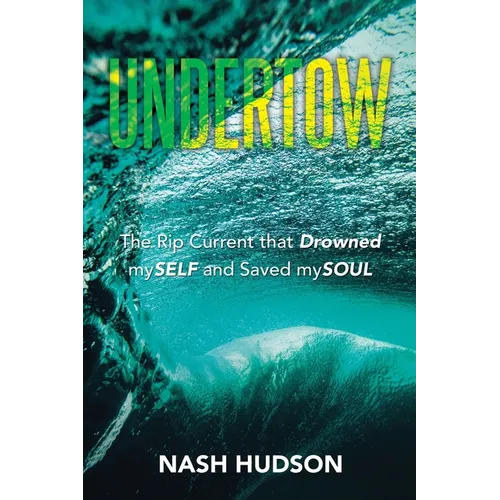 Undertow: The Rip Current that Drowned mySELF and Saved mySOUL