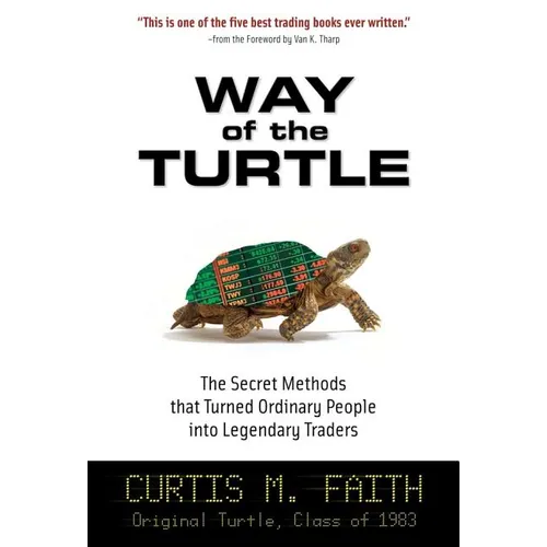 Way of the Turtle: The Secret Methods That Turned Ordinary People Into Legendary Traders: The Secret Methods That Turned Ordinary People Into Legendar