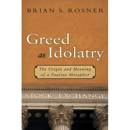 Greed as Idolatry: The Origin and Meaning of a Pauline Metaphor