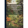 Collected Works of Kate Douglas Smith Wiggin; Volume II