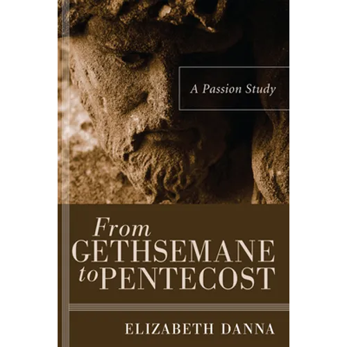 From Gethsemane to Pentecost: A Passion Study