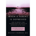 When a Parent Is Depressed: How to Protect Your Children from Effects of Depression in the Family