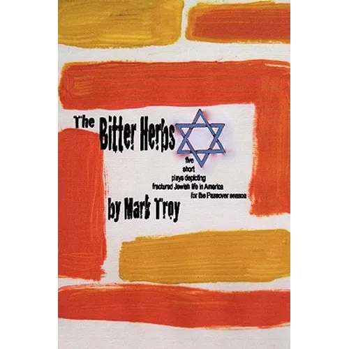 The Bitter Herbs: five short plays depicting fractured Jewish life in America for Passover season