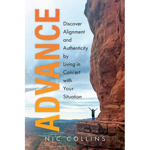 Advance: Discover Alignment and Authenticity by Living in Concert with Your Situation