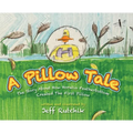 A Pillow Tale: The Story About How Horatio Featherbottom Created The First Pillow