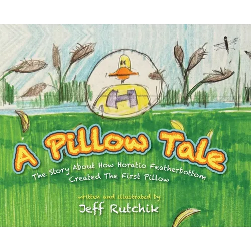 A Pillow Tale: The Story About How Horatio Featherbottom Created The First Pillow