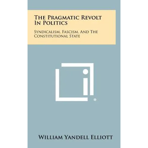 The Pragmatic Revolt in Politics: Syndicalism, Fascism, and the Constitutional State