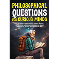 Philosophical Questions for Curious Minds: 497 Philosophical Questions About Personal Identity, Human Nature, Language and Communication, Gender and S