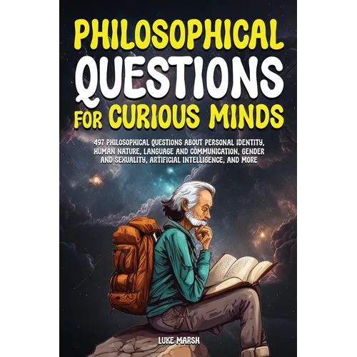 Philosophical Questions for Curious Minds: 497 Philosophical Questions About Personal Identity, Human Nature, Language and Communication, Gender and S