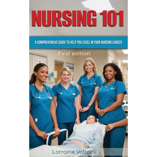 Nursing 101: A Comprehensive Guide to Help You Excel in Your Nursing Career