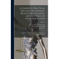 A Complete Practical Treatise On Criminal Procedure, Pleading, and Evidence, in Indictable Cases: ... Comprising the "New System of Criminal Procedure