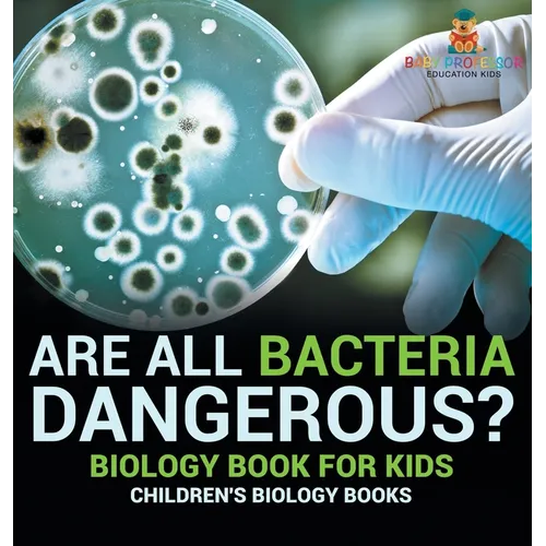 Are All Bacteria Dangerous? Biology Book for Kids Children's Biology Books