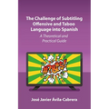 The Challenge of Subtitling Offensive and Taboo Language Into Spanish: A Theoretical and Practical Guide