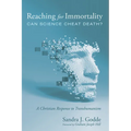Reaching for Immortality: Can Science Cheat Death?: A Christian Response to Transhumanism