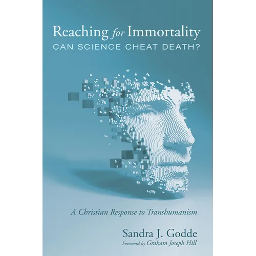 Reaching for Immortality: Can Science Cheat Death?: A Christian Response to Transhumanism