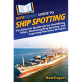 HowExpert Guide to Ship Spotting: The Ultimate Handbook for Identifying Ships, Mastering Ship Spotting, and Exploring Maritime Hotspots