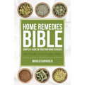 Home Remedies Bible: Complete Guide on Your Own Home Remedies