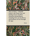 Tibs Cat Book - A Reliable Guide to the Proper Care and Feeding of Cats and Their Treatment During Illness; Including Notes on the History and Evoluti