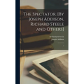 The Spectator. [By Joseph Addison, Richard Steele and Others]: 1