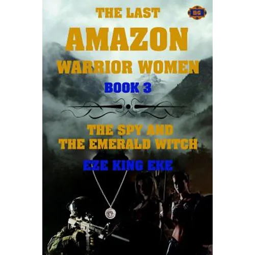 The Last Amazon Warrior Women: Book 3: The Spy and The Emerald Witch