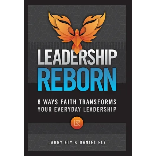 Leadership Reborn: 8 Ways Faith Transforms Your Everyday Leadership
