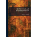 Henry Ford: An Interpretation
