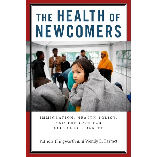 The Health of Newcomers: Immigration, Health Policy, and the Case for Global Solidarity