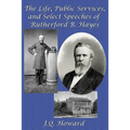 The Life, Public Services, and Select Speeches of Rutherford B. Hayes: A GR Press Presidential Book