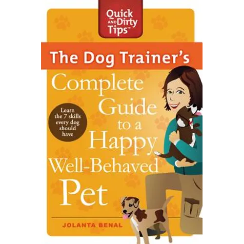 The Dog Trainer's Complete Guide to a Happy, Well-Behaved Pet: Learn the Seven Skills Every Dog Should Have