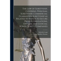 The law of Suretyship, Covering Personal Suretyship, Commercial Guaranties, Suretyship as Related to Bonds to Secure Private Obligations, Official and
