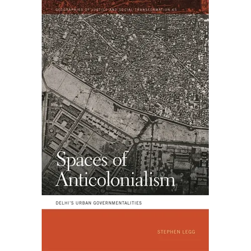 Spaces of Anticolonialism: Delhi's Urban Governmentalities