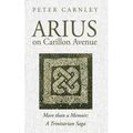 Arius on Carillon Avenue: More Than a Memoir: A Trinitarian Saga
