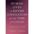Human Lives in Rhyme Consolations in the Time of Covid: A Collection of Poems