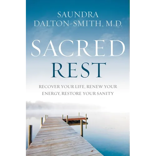 Sacred Rest: Recover Your Life, Renew Your Energy, Restore Your Sanity