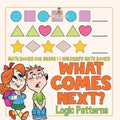 What Comes Next? Logic Patterns - Math Books for Grade 1 Children's Math Books