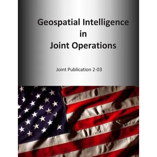 Geospatial Intelligence in Joint Operations: Joint Publication 2-03