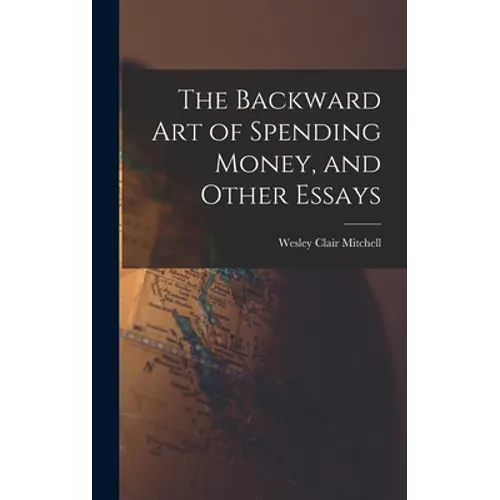 The Backward Art of Spending Money, and Other Essays