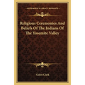 Religious Ceremonies And Beliefs Of The Indians Of The Yosemite Valley
