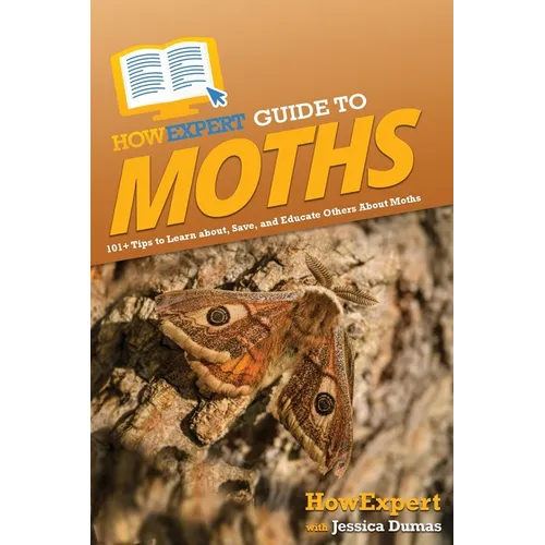 HowExpert Guide to Moths: 101+ Tips to Learn about, Save, and Educate Others About Moths