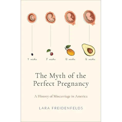 The Myth of the Perfect Pregnancy: A History of Miscarriage in America