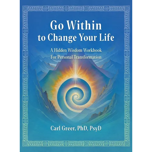 Go Within to Change Your Life: A Hidden Wisdom Workbook for Personal Transformation