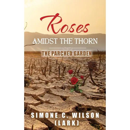 Roses Amidst the Thorn: The Parched Garden
