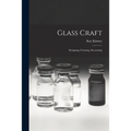 Glass Craft: Designing, Forming, Decorating
