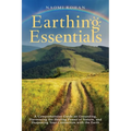 Earthing Essentials: A Comprehensive Guide on Grounding, Harnessing the Healing Power of Nature, and Deepening Your Connection with the Earth