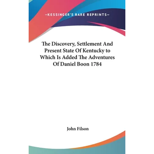 The Discovery, Settlement And Present State Of Kentucky to Which Is Added The Adventures Of Daniel Boon 1784